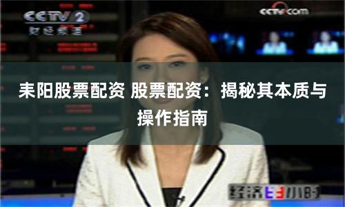 耒阳股票配资 股票配资：揭秘其本质与操作指南