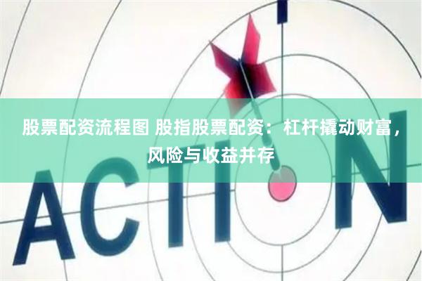 股票配资流程图 股指股票配资：杠杆撬动财富，风险与收益并存