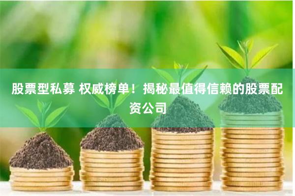 股票型私募 权威榜单！揭秘最值得信赖的股票配资公司
