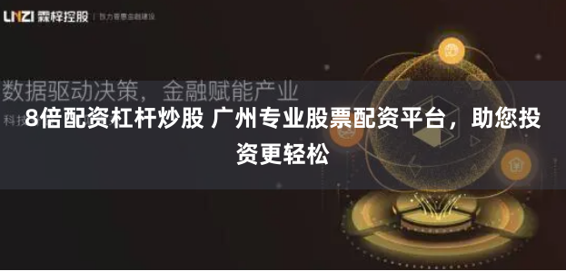8倍配资杠杆炒股 广州专业股票配资平台，助您投资更轻松